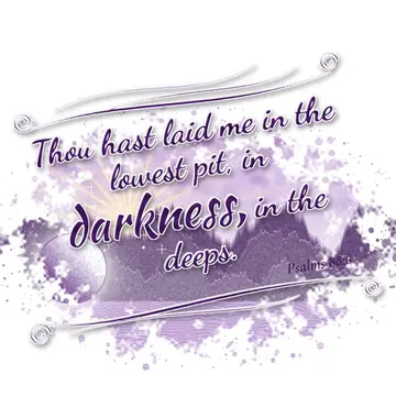 Psalms 88:6 – Thou hast laid me in the lowest pit, in darkness, in the deeps.