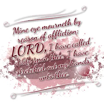Psalms 88:9 – Mine eye mourneth by reason of affliction: LORD, I have called daily upon thee, I have stretched out my hands unto thee.