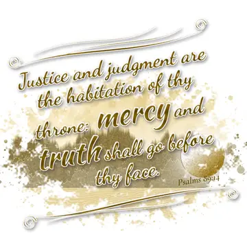 Psalms 89:14 – Justice and judgment are the habitation of thy throne: mercy and truth shall go before thy face.