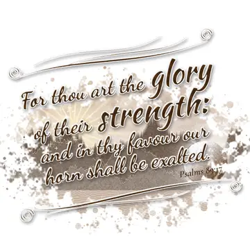 Psalms 89:17 – For thou art the glory of their strength: and in thy favour our horn shall be exalted.