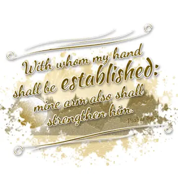 Psalms 89:21 – With whom my hand shall be established: mine arm also shall strengthen him.
