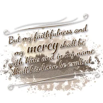 Psalms 89:24 – But my faithfulness and my mercy shall be with him: and in my name shall his horn be exalted.
