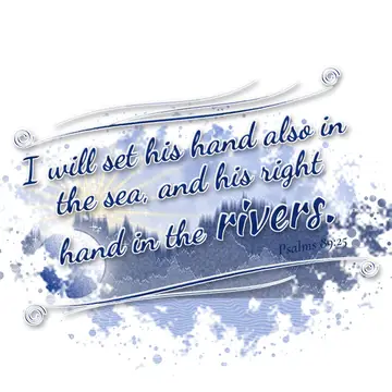 Psalms 89:25 – I will set his hand also in the sea, and his right hand in the rivers.