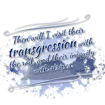 Psalms 89:32 – Then will I visit their transgression with the rod, and their iniquity with stripes.