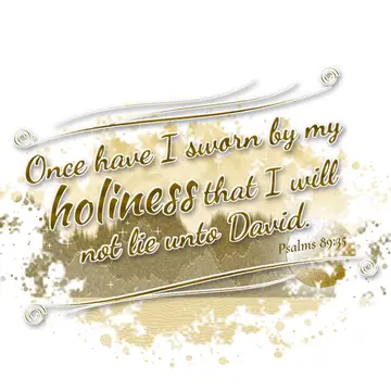 Psalms 89:35 – Once have I sworn by my holiness that I will not lie unto David.