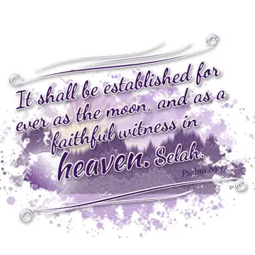Psalms 89:37 – It shall be established for ever as the moon, and as a faithful witness in heaven. Selah.
