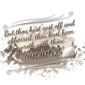 Psalms 89:38 – But thou hast cast off and abhorred, thou hast been wroth with thine anointed.