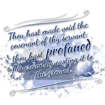 Psalms 89:39 – Thou hast made void the covenant of thy servant: thou hast profaned his crown by casting it to the ground.