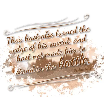 Psalms 89:43 – Thou hast also turned the edge of his sword, and hast not made him to stand in the battle.