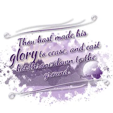 Psalms 89:44 – Thou hast made his glory to cease, and cast his throne down to the ground.