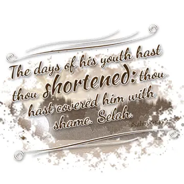 Psalms 89:45 – The days of his youth hast thou shortened: thou hast covered him with shame. Selah.