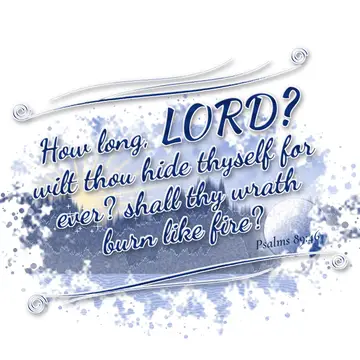 Psalms 89:46 – How long, LORD? wilt thou hide thyself for ever? shall thy wrath burn like fire?