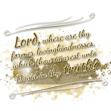 Psalms 89:49 – Lord, where are thy former lovingkindnesses, which thou swarest unto David in thy truth?