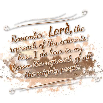 Psalms 89:50 – Remember, Lord, the reproach of thy servants; how I do bear in my bosom the reproach of all the mighty people;