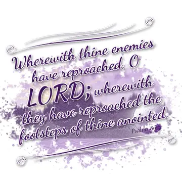 Psalms 89:51 – Wherewith thine enemies have reproached, O LORD; wherewith they have reproached the footsteps of thine anointed.