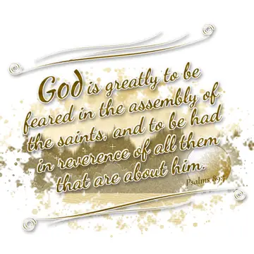 Psalms 89:7 – God is greatly to be feared in the assembly of the saints, and to be had in reverence of all them that are about him.