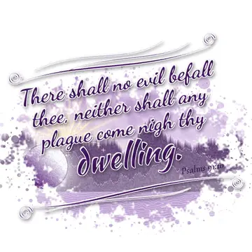 Psalms 91:10 – There shall no evil befall thee, neither shall any plague come nigh thy dwelling.