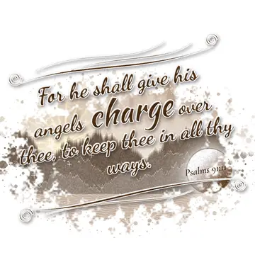Psalms 91:11 – For he shall give his angels charge over thee, to keep thee in all thy ways.