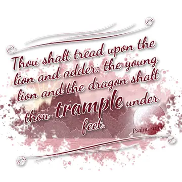 Psalms 91:13 – Thou shalt tread upon the lion and adder: the young lion and the dragon shalt thou trample under feet.