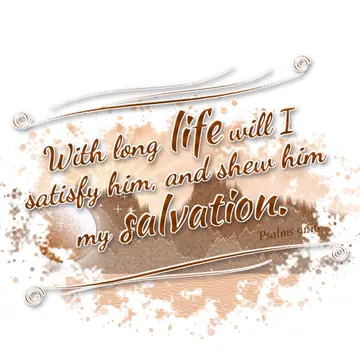 Psalms 91:16 – With long life will I satisfy him, and shew him my salvation.