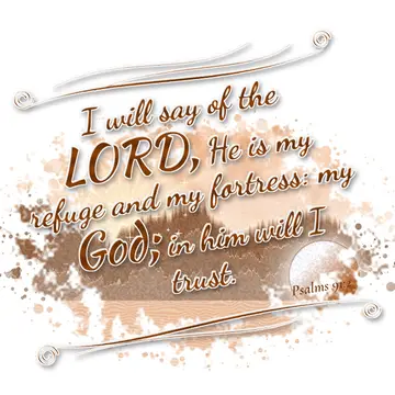 Psalms 91:2 – I will say of the LORD, He is my refuge and my fortress: my God; in him will I trust.