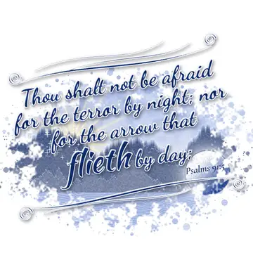 Psalms 91:5 – Thou shalt not be afraid for the terror by night; nor for the arrow that flieth by day;