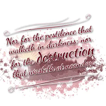 Psalms 91:6 – Nor for the pestilence that walketh in darkness; nor for the destruction that wasteth at noonday.