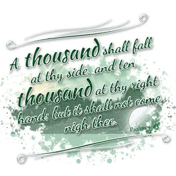Psalms 91:7 – A thousand shall fall at thy side, and ten thousand at thy right hand; but it shall not come nigh thee.