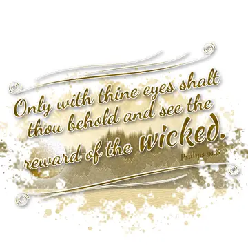 Psalms 91:8 – Only with thine eyes shalt thou behold and see the reward of the wicked.