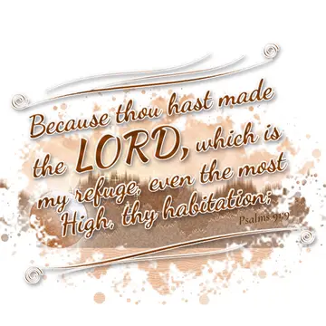 Psalms 91:9 – Because thou hast made the LORD, which is my refuge, even the most High, thy habitation;