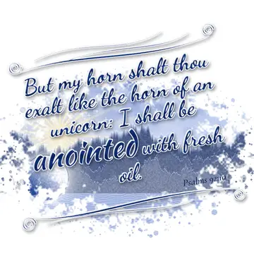 Psalms 92:10 – But my horn shalt thou exalt like the horn of an unicorn: I shall be anointed with fresh oil.