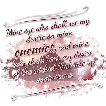 Psalms 92:11 – Mine eye also shall see my desire on mine enemies, and mine ears shall hear my desire of the wicked that rise up against me.