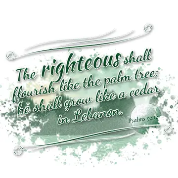 Psalms 92:12 – The righteous shall flourish like the palm tree: he shall grow like a cedar in Lebanon.