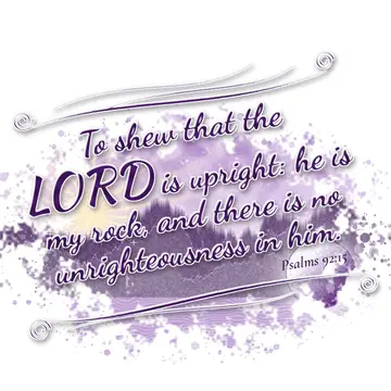 Psalms 92:15 – To shew that the LORD is upright: he is my rock, and there is no unrighteousness in him.