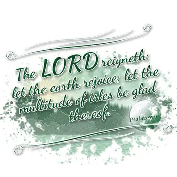 Psalms 97:1 – The LORD reigneth; let the earth rejoice; let the multitude of isles be glad thereof.