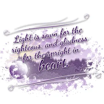 Psalms 97:11 – Light is sown for the righteous, and gladness for the upright in heart.