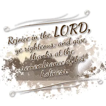 Psalms 97:12 – Rejoice in the LORD, ye righteous; and give thanks at the remembrance of his holiness.