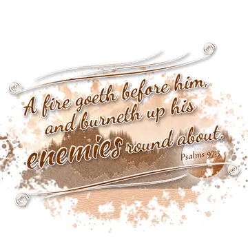 Psalms 97:3 – A fire goeth before him, and burneth up his enemies round about.
