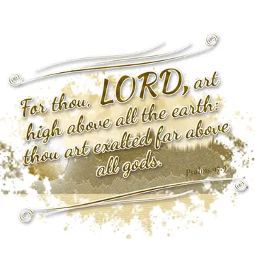 Psalms 97:9 – For thou, LORD, art high above all the earth: thou art exalted far above all gods.