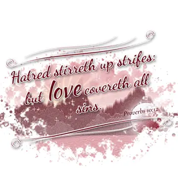Proverbs 10:12 – Hatred stirreth up strifes: but love covereth all sins.