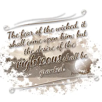 Proverbs 10:24 – The fear of the wicked, it shall come upon him: but the desire of the righteous shall be granted.