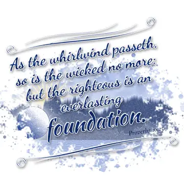 Proverbs 10:25 – As the whirlwind passeth, so is the wicked no more: but the righteous is an everlasting foundation.