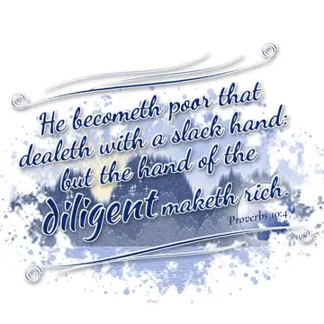 Proverbs 10:4 – He becometh poor that dealeth with a slack hand: but the hand of the diligent maketh rich.