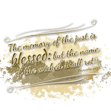Proverbs 10:7 – The memory of the just is blessed: but the name of the wicked shall rot.