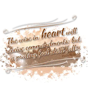 Proverbs 10:8 – The wise in heart will receive commandments: but a prating fool shall fall.