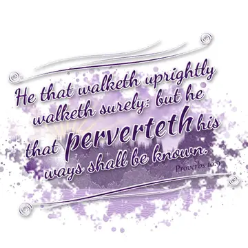 Proverbs 10:9 – He that walketh uprightly walketh surely: but he that perverteth his ways shall be known.