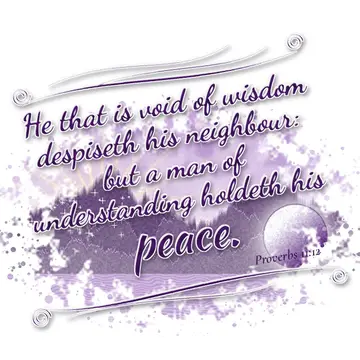 Proverbs 11:12 – He that is void of wisdom despiseth his neighbour: but a man of understanding holdeth his peace.