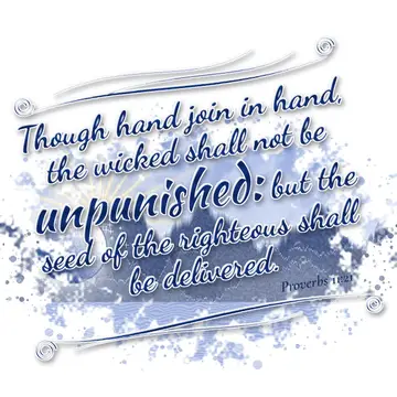 Proverbs 11:21 – Though hand join in hand, the wicked shall not be unpunished: but the seed of the righteous shall be delivered.
