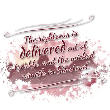 Proverbs 11:8 – The righteous is delivered out of trouble, and the wicked cometh in his stead.