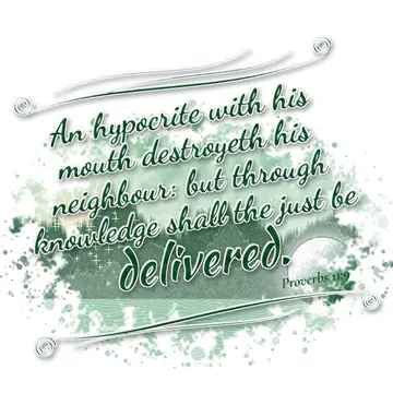 Proverbs 11:9 – An hypocrite with his mouth destroyeth his neighbour: but through knowledge shall the just be delivered.